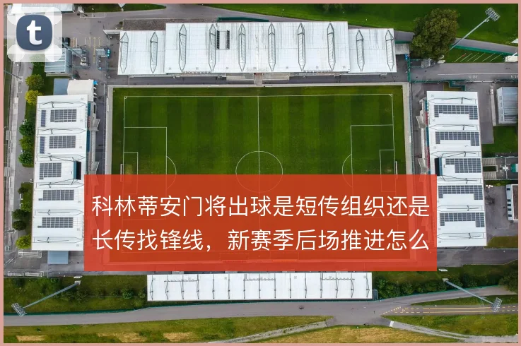 科林蒂安门将出球是短传组织还是长传找锋线,新赛季后场推进怎么定