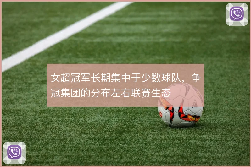 女超冠军长期集中于少数球队,争冠集团的分布左右联赛生态