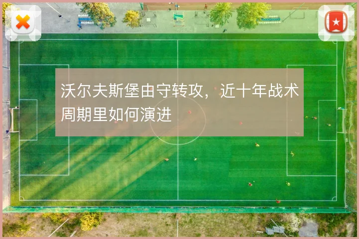 沃尔夫斯堡由守转攻，近十年战术周期里如何演进