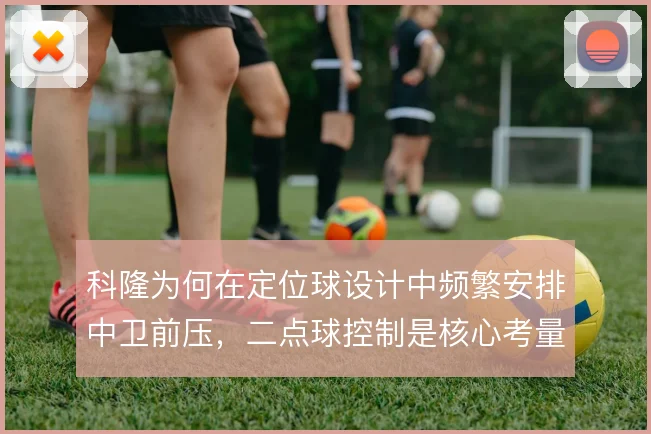 科隆为何在定位球设计中频繁安排中卫前压,二点球控制是核心考量
