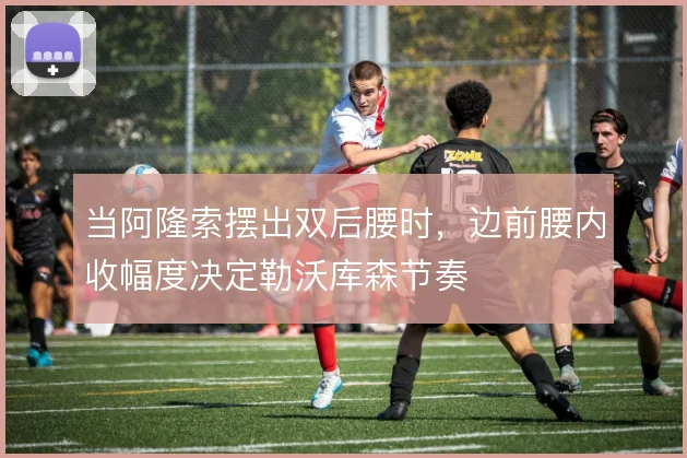 当阿隆索摆出双后腰时,边前腰内收幅度决定勒沃库森节奏