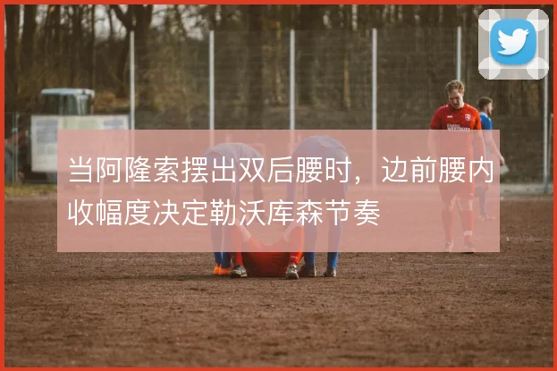 当阿隆索摆出双后腰时，边前腰内收幅度决定勒沃库森节奏