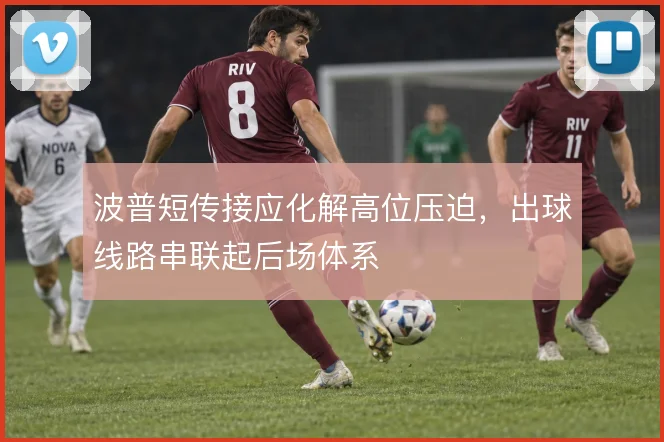 波普短传接应化解高位压迫，出球线路串联起后场体系